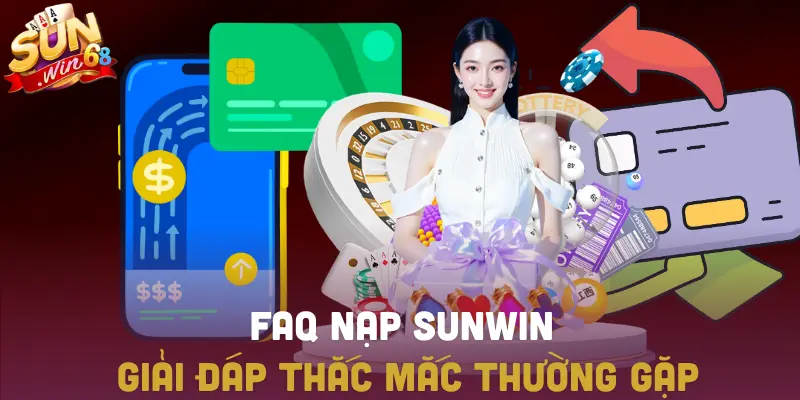 FAQ nạp tiền SUNWIN giải đáp thắc mắc thường gặp